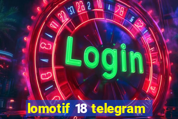 lomotif 18 telegram